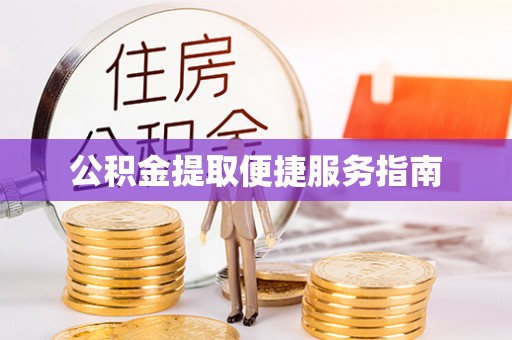 漠河公积金提取便捷服务指南