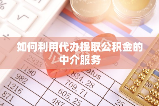 漠河如何利用代办提取公积金的中介服务