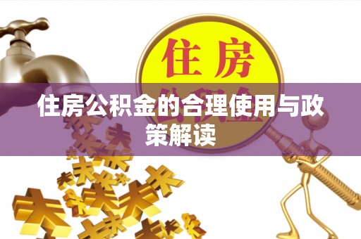 漠河住房公积金的合理使用与政策解读
