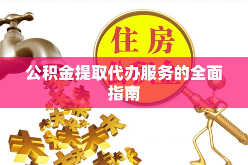 漠河公积金提取代办服务的全面指南
