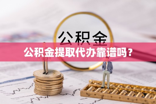 漠河公积金提取代办靠谱吗？