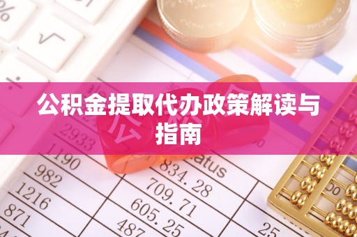 漠河公积金提取代办政策解读与指南
