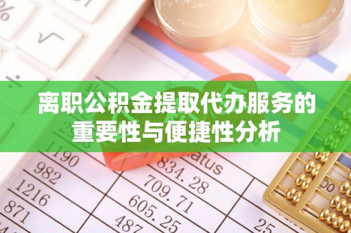 漠河离职公积金提取代办服务的重要性与便捷性分析