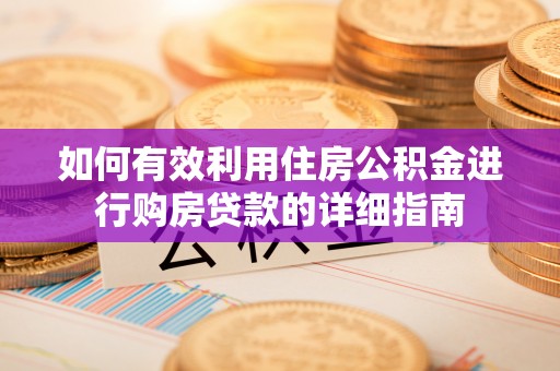 漠河如何有效利用住房公积金进行购房贷款的详细指南