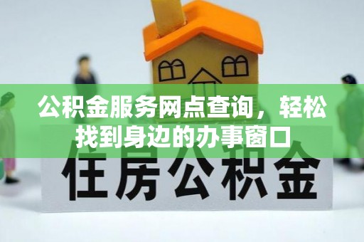 漠河公积金服务网点查询，轻松找到身边的办事窗口